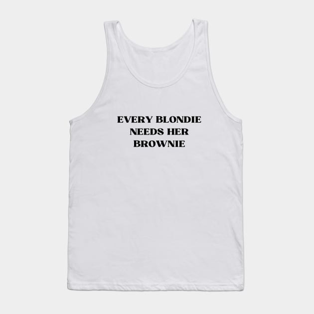 EVERY BLONDIE NEEDS HER BROWNIE Tank Top by Hot_blondie